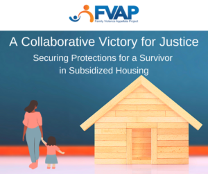 Housing Justice. Collaborative Victory for Justice. Securing Protections for a Survivor in Subsidized Housing